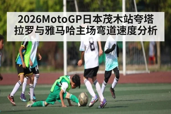 2026MotoGP日本茂木站夸塔拉罗与雅马哈主场弯道速度分析